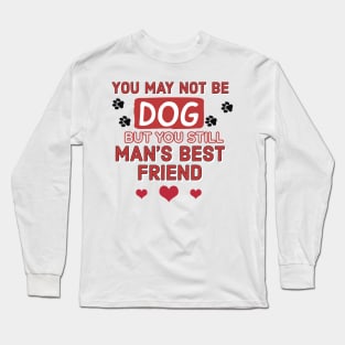 You may not be a dog but you still man's best friend Long Sleeve T-Shirt